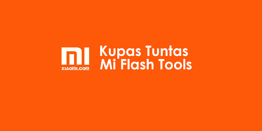 Cara Flashing Xiaomi Menggunakan Mi Flash Tools