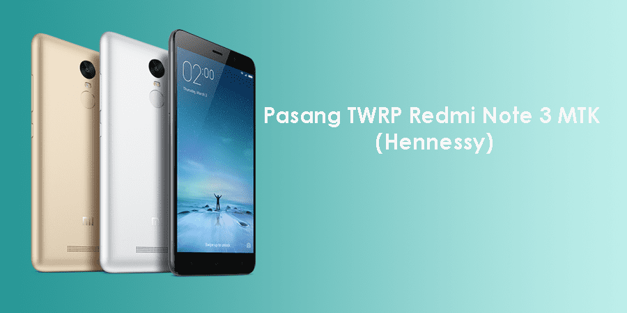 Cara Pasang / Install TWRP & Root Redmi Note 3 MTK (Hennessy)