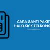 Cara Downgrade / Ganti Paket Kartu Halo Kick Telkomsel