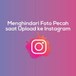 Cara Menghindari Foto Pecah saat Upload ke Instagram
