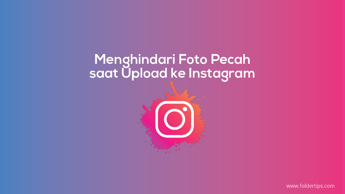 Cara Menghindari Foto Pecah saat Upload ke Instagram