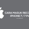 Cara Force Restart, Masuk Recovery & DFU Mode iPhone 7 / 7 Plus